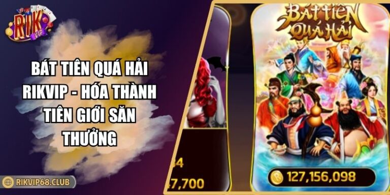 Bát Tiên Quá Hải RIKVIP - Hóa Thành Tiên Giới Săn Thưởng 3 Bát Tiên Quá Hải RIKVIP - Hóa Thành Tiên Giới Săn Thưởng