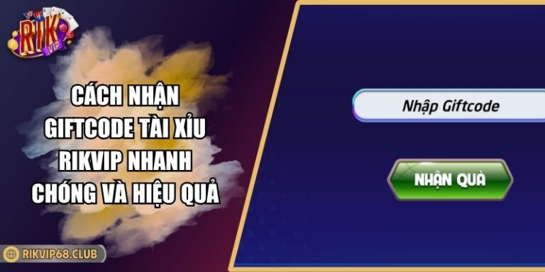 Cách Nhận Giftcode Tài Xỉu RIKVIP Nhanh Chóng Và Hiệu Quả 9 Cách Nhận Giftcode Tài Xỉu RIKVIP Nhanh Chóng Và Hiệu Quả