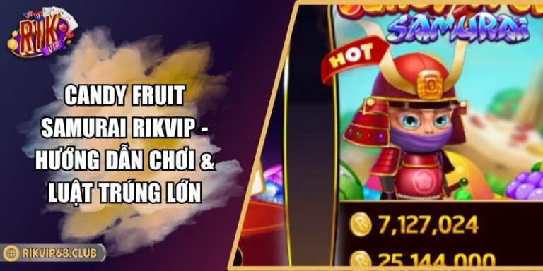Candy Fruit Samurai RIKVIP - Hướng Dẫn Chơi & Luật Trúng Lớn 5 Candy Fruit Samurai RIKVIP - Hướng Dẫn Chơi & Luật Trúng Lớn