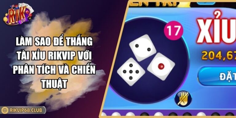 Làm Sao Để Thắng Tài Xỉu RIKVIP Với Phân Tích Và Chiến Thuật 8 Làm Sao Để Thắng Tài Xỉu RIKVIP Với Phân Tích Và Chiến Thuật