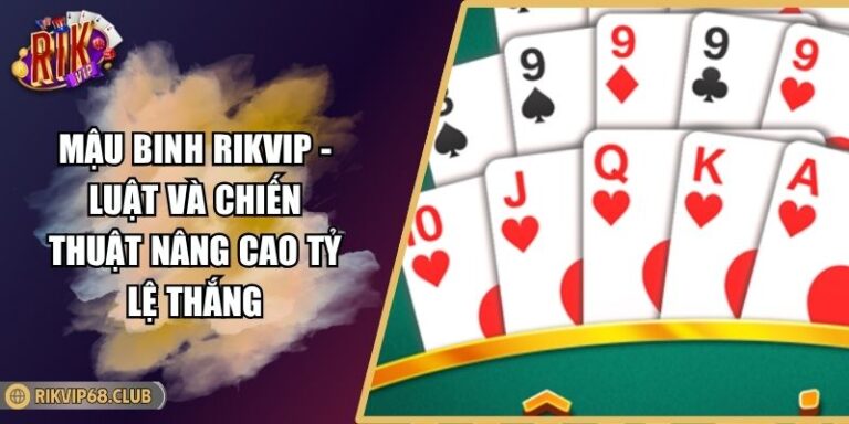 Mậu Binh RIKVIP - Luật Và Chiến Thuật Nâng Cao Tỷ Lệ Thắng 8 Mậu Binh RIKVIP - Luật Và Chiến Thuật Nâng Cao Tỷ Lệ Thắng