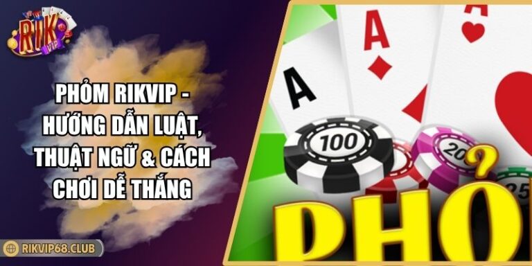 Phỏm RIKVIP - Hướng Dẫn Luật, Thuật Ngữ & Cách Chơi Dễ Thắng 9 Phỏm RIKVIP - Hướng Dẫn Luật, Thuật Ngữ & Cách Chơi Dễ Thắng