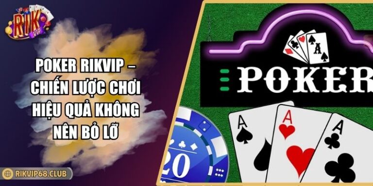 Poker Rikvip – Chiến Lược Chơi Hiệu Quả Không Nên Bỏ Lỡ 5 Poker Rikvip – Chiến Lược Chơi Hiệu Quả Không Nên Bỏ Lỡ
