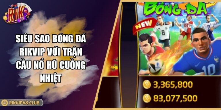 Siêu Sao Bóng Đá RIKVIP Với Trận Cầu Nổ Hũ Cuồng Nhiệt 10 Siêu Sao Bóng Đá RIKVIP Với Trận Cầu Nổ Hũ Cuồng Nhiệt