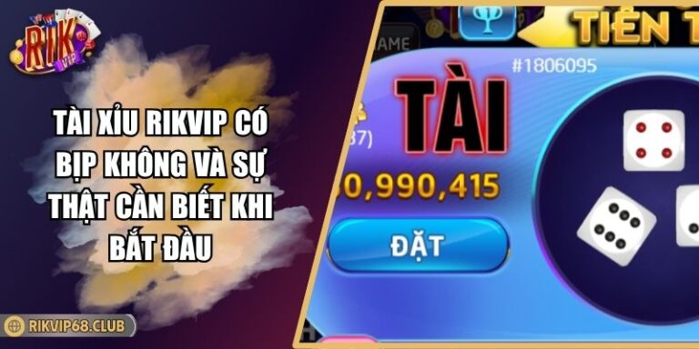 Tài Xỉu RIKVIP Có Bịp Không Và Sự Thật Cần Biết Khi Bắt Đầu 3 Tài Xỉu RIKVIP Có Bịp Không Và Sự Thật Cần Biết Khi Bắt Đầu