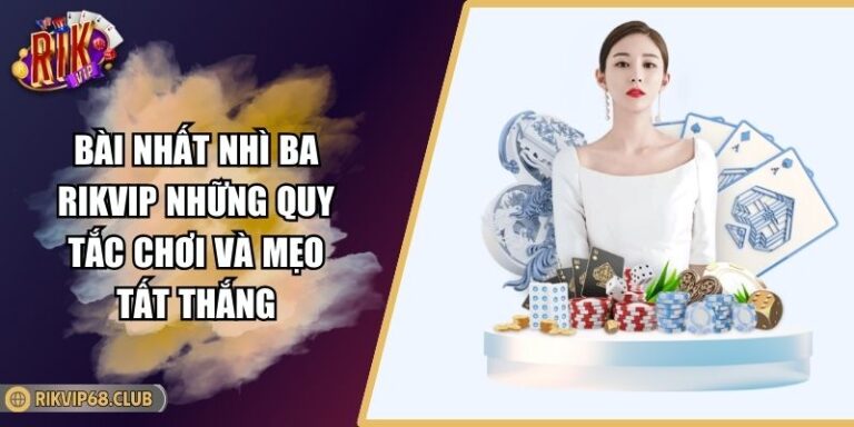Bài Nhất Nhì Ba RIKVIP Những Quy Tắc Chơi Và Mẹo Tất Thắng 5 Bài Nhất Nhì Ba RIKVIP