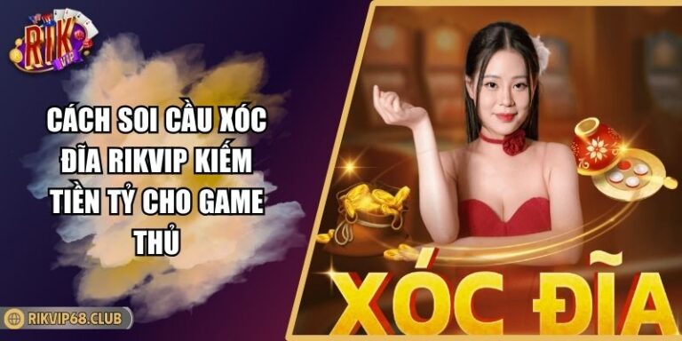 Cách Soi Cầu Xóc Đĩa RIKVIP Kiếm Tiền Tỷ Cho Game Thủ 4 Cách soi cầu xóc đĩa RIKVIP
