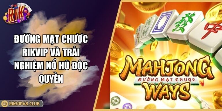 Đường Mạt Chược RIKVIP Và Trải Nghiệm Nổ Hũ Độc Quyền 4 Đường Mạt Chược RIKVIP