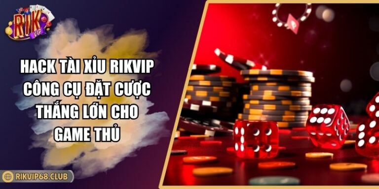 Hack tài xỉu RIKVIP Công Cụ Đặt Cược Thắng Lớn Cho Game Thủ 1 Hack tài xỉu RIKVIP