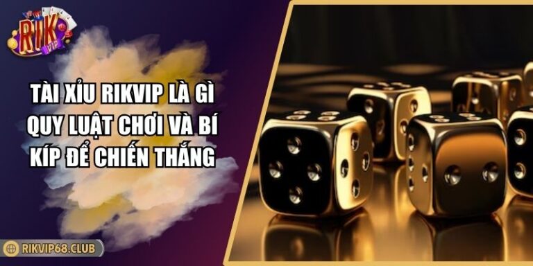 Tài Xỉu RIKVIP Là Gì Quy Luật Chơi Và Bí Kíp Để Chiến Thắng 2 Tài xỉu RIKVIP là gì