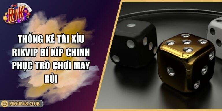 Thống Kê Tài Xỉu RIKVIP Bí Kíp Chinh Phục Trò Chơi May Rủi 5 thống kê tài xỉu RIKVIP