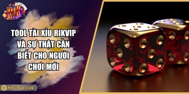 Tool tài xỉu RIKVIP Và Sự Thật Cần Biết Cho Người Chơi Mới 6 Tool tài xỉu RIKVIP